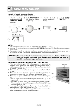 Page 14GB-14
Example 2: To cook without preheating
Suppose you want to cook at 250°C for 20 minutes.
1. 
Select the cooking 
mode by rotating the 
COOKING MODE 
dial to 
.
2. Use the TIME/WEIGHT 
knob to input the cooking 
time (20 mins).3. Select the desired  
cooking temperature. 
(250°C).4. Press the  (START)/
+1min button.
x1x1
Check the display.
NOTES:
1.  After cooking and opening the door, the display may show “NOW COOLING”.
2.  To change the convection temperature, press the CONVECTION button until the...