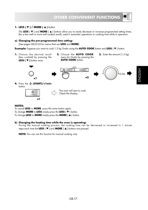 Page 17GB-17
ESPAÑOL
ENGLISH
OTHER CONVENIENT FUNCTIONS
1. LESS ( ▼ ) / MORE ( ▲ ) button
 The LESS ( ▼ ) and MORE ( ▲ ) buttons allow you to easily decrease or increase programmed setting times, 
(for a less well or more well cooked result), used in automatic operations or cooking time while in operation.
a)  Changing the pre-programmed time setting:
  (See pages GB-23-24 for menus that use LESS and MORE).
Example: Suppose you want to cook 1,5 kg Gratin using the AUTO COOK button and LESS ( ▼ ) button.
1....