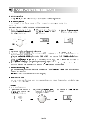 Page 18GB-18
OTHER CONVENIENT FUNCTIONS
2. +1min function
 The  (START)/+1min button allows you to operate the two following functions:
a) 1 minute cooking 
  You can cook on your desired cooking mode for 1 minute without entering the cooking time.
Example: 
Suppose you want to cook for 1 minute on 70 P microwave power.
1.  Select the cooking mode by 
rotating the COOKING MODE 
dial to 
 (Microwave).2.  Change the power by pressing 
the MICROWAVE POWER 
LEVEL button.3. 
Press the  (START)/+1min 
button once to...