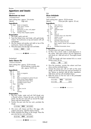 Page 42GB-42
Recipes
Appetizers and Snacks
Germany
Mushroom on toast“Champignontoast”
Total cooking time:  approx. 3-4 minutes
Utensils: High rack
Ingredients
  2  tbsps  Butter or margarine
  2    Garlic cloves, crushed
 4   Bread slices
  75  g  Mushrooms, in slices, salt, pepper
 75 g  Shredded cheese
  4  tsps  Parsley, finely chopped, paprika
Preparation
1.  Mix butter, garlic and salt.
2.  Toast the bread slices and butter with garlic-butter 
mixture. Put mushrooms on top and season with salt 
and...