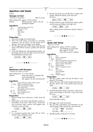 Page 43GB-43
Recipes
Appetizers and Snacks
ESPAÑOL
ENGLISH
Austria
Sausages in Crust“Würstchen im Teigmantel“  Makes 8 servings
Total cooking time:  approx. 25-27 minutes
Utensils:  Baking pan (dm. approx. 30 cm)  
 greaseproof paper
Ingredients
  8    Small Sausages (each 50 g)
  300  g  Puff pastry, frozen
 1   Egg Yolk 
    Some Water
    Salt
    Cumin
Preparation
1.  Pierce the sausage skin several times.
2.  Thaw the puff pastry according to package 
directions, roll out thinly. Cut the dough into 8...