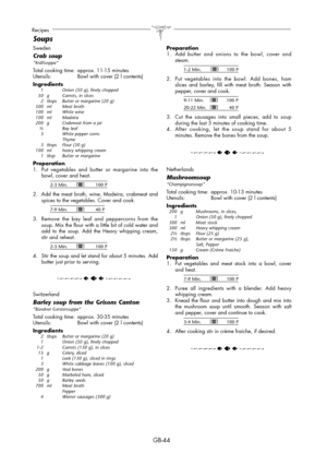 Page 44GB-44
Recipes
Sweden
Crab soup“Kräftsoppa”
Total cooking time:  approx. 11-15 minutes
Utensils:  Bowl with cover (2 l contents)
Ingredients
  1    Onion (50 g), finely chopped
  50  g  Carrots, in slices
  2  tbsps  Butter or margarine (20 g)
 500  ml  Meat broth
 100  ml  White wine
 100  ml  Madeira
  200  g  Crabmeat from a jar
 ½   Bay leaf
  3    White pepper corns
    Thyme
 3 tbsps Flour (30 g)
  100  ml  heavy whipping cream
 1 tbsp Butter or margarine
Preparation
1.  Put vegetables and butter or...