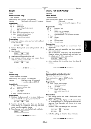 Page 45GB-45
Recipes
ESPAÑOL
ENGLISH
Spain
Potato cream soup“Crema de patata”
Total cooking time:  approx. 16-22 minutes
Utensils:  Two bowls with cover (2 l contents)
Ingredients
 300  ml  Meat broth
 300  g  Celery, diced
  1    Onion (50 g), finely chopped
 1   Bay leaf
 500  ml  Milk
  2-3  tbsps  Butter or margarine (20-30 g)
  2  tbsps  Flour (20 g), Salt, Pepper
    Nutmeg, powdered
  3  tbsps  Cream (Crème Fraiche)
Preparation
1.  Add broth, potatoes, onion and bay leaf to a bowl. 
Cover and cook.
8-10...