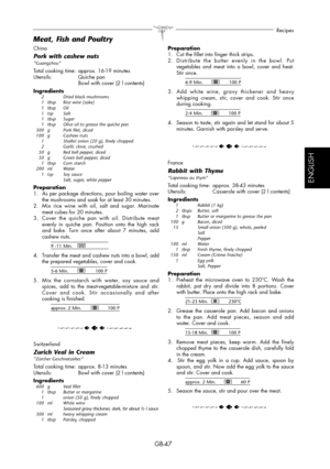 Page 47GB-47
Recipes
ESPAÑOL
ENGLISH
China
Pork with cashew nuts“Guangzhou”
Total cooking time:  approx. 16-19 minutes
Utensils: Quiche pan
  Bowl with cover (2 l contents)
Ingredients
  2    Dried black mushrooms
  1  tbsp  Rice wine (sake)
 1 tbsp Oil 
 1 tsp  Salt
 1 tbsp Sugar
  1  tbsp  Olive oil to grease the quiche pan
  300  g  Pork filet, diced
 100  g  Cashew nuts
  1    Shallot onion (20 g), finely chopped
  2    Garlic clove, crushed
  50  g  Red bell pepper, diced
  50  g  Green bell pepper, diced...