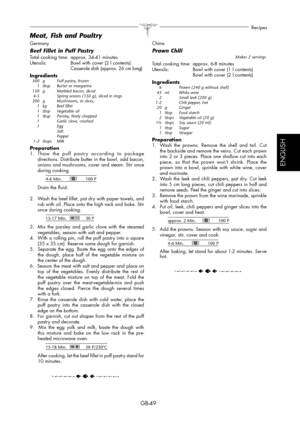 Page 49GB-49
Recipes
ESPAÑOL
ENGLISH
Germany
Beef Fillet in Puff PastryTotal cooking time:  approx. 34-41 minutes
Utensils:  Bowl with cover (2 l contents)
 
Casserole dish (approx. 26 cm long)
Ingredients  300  g  Puff pastry, frozen
 1 tbsp Butter or margarine
  150  g  Marbled bacon, diced
  4-5    Spring onions (150 g), sliced in rings
  300  g  Mushrooms, in slices,
 1 kg  Beef fillet
 1 tbsp Vegetable oil
  1  tbsp  Parsley, finely chopped
  1    Garlic clove, crushed
 1   Egg
    Salt
    Pepper
 1-2...