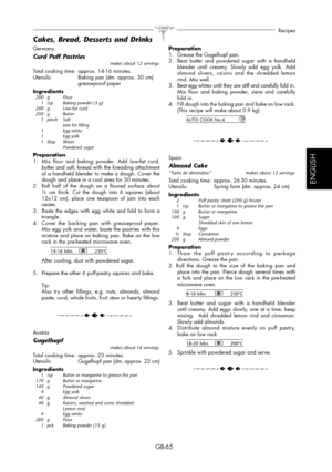 Page 65GB-65
Recipes
ESPAÑOL
ENGLISH
Germany
Curd Puff Pastries  makes about 12 servings
Total cooking time:  approx. 14-16 minutes.
Utensils:   Baking pan (dm. approx. 30 cm)
 greaseproof paper
Ingredients
 200  g  Flour
  1  tsp   Baking powder (3 g)
  200  g   Low-fat curd
 200  g   Butter
 1 pinch Salt
      Jam for filling
  1     Egg white
  1     Egg yolk
 1 tbsp Water
    Powdered sugar
Preparation
1.  Mix flour and baking powder. Add low-fat curd, 
butter and salt, knead with the kneading attachment...