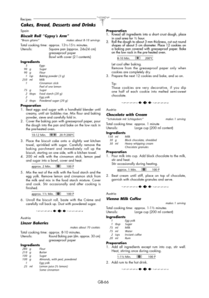 Page 66GB-66
Recipes
Spain
Biscuit Roll “Gypsy’s Arm”“Brazo gitano“   makes about 8-10 servings
Total cooking time:  approx. 13½-15½ minutes.
Utensils:   Square pan (approx. 24x24 cm)
 greaseproof paper
  Bowl with cover (2 l contents)
Ingredients
 3   Eggs
 90 g   Sugar
 90 g   Flour
  1  tsp   Baking powder (3 g)
 250  ml   Milk
  1     Cinnamon stick
      Peel of one lemon
 75 g   Sugar
  2  tbsps   Food starch (20 g)
  2     Egg yolk
  2  tbsps   Powdered sugar (20 g)
Preparation
1.  Beat eggs and sugar...