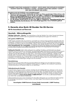 Page 70II
2. Garantie ohne Quick 48 Stunden Vor-Ort-Service
Gilt für Deutschland und Österreich
Haushalts - Mikrowellengeräte
Wichtiger Endkunden – Hinweis:Serviceabwicklung nur über den Verkäufer. Die in dieser Garantie beschriebenen
Ansprüche stehen Ihnen zusätzlich neben den gesetzlichen Sachmängelansprüchen gegen Ihren Verkäufer zu.
Sehr geehrter SHARP Kunde,
SHARP- Geräte sind Markenartikel, die mit Präzision und Sorgfalt nach modernen Fertigungsmethoden hergestellt werden. Bei
sachgemäßer Handhabung und...