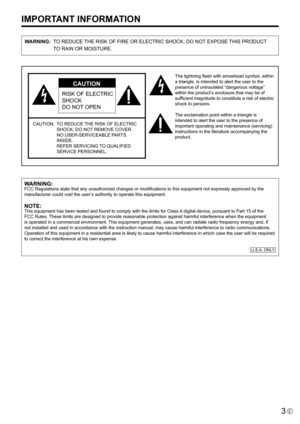 Page 3
3E

IMPORTANT INFORMATION
WARNING:  TO REDUCE THE RISK OF FIRE OR ELECTRIC SHOCK, DO NOT EXPOSE THIS PRODUCT 
TO RAIN OR MOISTURE.

RISK OF ELECTRIC 
SHOCK
DO NOT OPEN

CAUTION
CAUTION:    TO REDUCE THE RISK OF ELECTRIC 
SHOCK, DO NOT REMOVE COVER. 
NO USER-SERVICEABLE PARTS 
INSIDE. 
REFER SERVICING TO QUALIFIED 
SERVICE PERSONNEL.

The lightning flash with arrowhead symbol, within 
a triangle, is intended to alert the user to the 
presence of uninsulated “dangerous voltage” 
within the product’s...