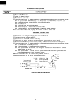 Page 22R-9H56
20
(3) Remove the AH sensor.
(4) Install the new AH sensor.
(5) Re-install the outer case.
(6) Reconnect the oven to the power supply and check the sensor cook operation, proceed as follows:
6-1. Fill approximately 200 milliliters (7.2 oz) of tap water in a 1000 milliliter measuring cup.
6-2. Place the container on the center of tray in the oven cavity.
6-3. Close the door.
6-4. Touch REHEAT SENSOR pad twice.
6-5. The control panel is in automatic Sensor operation.
6-6. The oven will turn off...