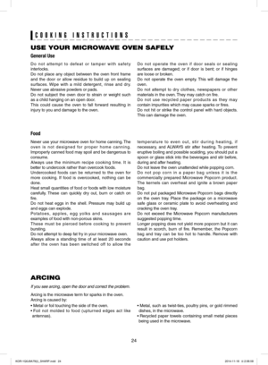 Page 2424
ARCING
If you see arcing, open the door and correct the problem.
Arcing is the microwave term for sparks in the oven.
Arcing is caused by:
• Metal or foil touching the side of the oven.
•  
Foil  not  molded  to  food  (upturned  edges  act  like 
antennas).
•  Metal, such as twist-ties, poultry pins, or gold rimmed 
dishes, in the microwave.
•  Recycled  paper  towels  containing  small  metal  pieces 
being used in the microwave.
USE YOUR MICROWAVE OVEN SAFELY
General Use
Food
COOKING INSTRUCTIONS...