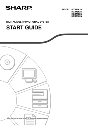 Page 1MODEL: MX-M282NMX-M362N
MX-M452N
MX-M502N
DIGITAL MULTIFUNCTIONAL SYSTEM
START GUIDE
Keep this manual close at hand for reference whenever needed. 