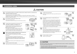 Page 9
9
Do not install the machine on an unstable or slanted surface. Install the machine on a surface that can withstand the weight of the machine.
Risk of injury due to the machine falling or toppling.If peripheral devices are to be installed, do not install on an uneven floor, slanted surface, or otherwise unstable surface. Danger of slippage, falling, and toppling. Install the product on a flat, stable surface that can withstand the weight of the product.
Do not install in a location with moisture or...