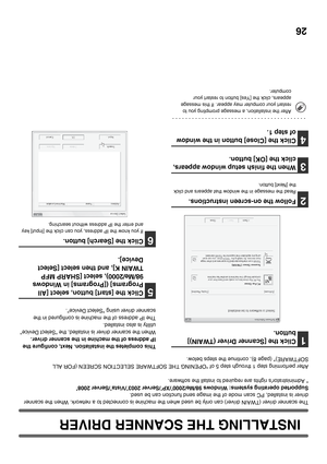 Page 4926
INSTALLING THE SCANNER DRIVER
The scanner driver (TWAIN driver) can only be used when the machine is connected to a network. When the scanner 
driver is installed, PC scan mode of the image send function can be used.
Supported operating systems: Windows 98/Me/2000
*/XP*/Server 2003*/Vista*/Server 2008*
* Administrators rights are required to install the software.
After performing step 1 through step 5 of OPENING THE SOFTWARE SELECTION SCREEN (FOR ALL 
SOFTWARE) (page 8), continue the steps below....