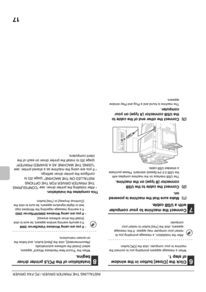 Page 5817
INSTALLING THE PRINTER DRIVER / PC-FAX DRIVER
6Click the [Close] button in the window 
of step 1.
When a message appears prompting you to connect the 
machine to your computer, click the [OK] button.
7Connect the machine to your computer 
with a USB cable.
(1) Make sure that the machine is powered 
on.
(2) Connect the cable to the USB 
connector (B type) on the machine.
The USB interface on the machine complies with 
the USB 2.0 (Hi-Speed) standard. Please purchase 
a shielded USB cable.
(3) Connect...