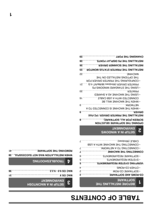 Page 741
TABLE OF CONTENTS
1BEFORE INSTALLING THE 
SOFTWARE
CD-ROMS AND SOFTWARE . . . . . . . . . . . . . . . . . . . . 2
• SOFTWARE CD-ROM . . . . . . . . . . . . . . . . . . . . . . 2
• OTHER CD-ROMS . . . . . . . . . . . . . . . . . . . . . . . . . 4
VERIFYING SYSTEM REQUIREMENTS . . . . . . . . . . . 5
• SYSTEM REQUIREMENTS . . . . . . . . . . . . . . . . . . 5
• SOFTWARE REQUIREMENTS . . . . . . . . . . . . . . . 6
CONNECTING THE MACHINE  . . . . . . . . . . . . . . . . . . 7
• CONNECTING TO A NETWORK. ....