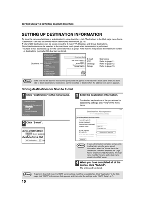 Page 1210
BEFORE USING THE NETWORK SCANNER FUNCTION
SETTING UP DESTINATION INFORMATION
To store the name and address of a destination in a one-touch key, click Destination in the Web page menu frame. 
Destination can also be used to edit or clear stored destinations. (p.14)
A total of 200 destinations can be stored, including E-mail, FTP, Desktop, and Group destinations.
Stored destinations can be selected in the machines touch panel when transmission is performed.
* Multiple e-mail addresses (up to 100) can be...