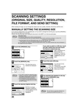 Page 2826
SCANNING SETTINGS
(ORIGINAL SIZE, QUALITY, RESOLUTION, 
FILE FORMAT, AND SEND SETTING)
When sending an image, you can change the original scan size, quality, resolution, file format, and file name.
MANUALLY SETTING THE SCANNING SIZE
If you load an original that is not a standard size, or if you wish to change the scanning size, touch the [ORIGINAL] 
key and set the original size manually.
Perform the following steps after loading the document in the RSPF or on the document glass.
1Touch the [ORIGINAL]...