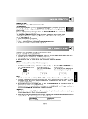 Page 11ENGLISH
GB-10
 MICROWAVE COOKING
 MANUAL OPERATION
Opening the door:  To open the oven door, push the door opening button.  
Starting the oven: Prepare and place food in a suitable container onto the turntable or place directly onto the turntable. Close the door and press the  START/AUTO MINUTE key after selecting the desired  cooking mode.Once the cooking programme has been set and the  START/AUTO MINUTE key is not pressed  in 1 minute, the setting will be cancelled.The  START/AUTO MINUTE key must be...