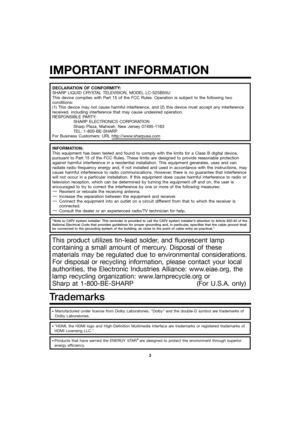 Page 33
•Manufactured under license from Dolby Laboratories. "Dolby" and the double-D symbol are trademarks of 
 Dolby Laboratories.
This product utilizes tin-lead solder, and ﬂuorescent lamp 
containing a small amount of mercury. Disposal of these 
materials may be regulated due to environmental considerations. 
For disposal or recycling information, please contact your local
authorities, the Electronic Industries Alliance: www.eiae.org, the 
lamp recycling organization: www.lamprecycle.org or 
Sharp...