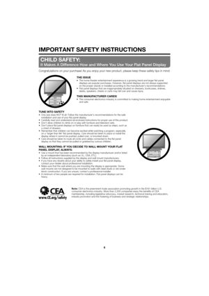 Page 66
CHILD SAFETY:
It Makes A Difference How and Where You Use Your Flat Panel Display
Congratulations on your purchase! As you enjoy your new product, please keep these safety tips in mind:
THE ISSUEThe home theater entertainment experience is a growing trend and larger \
ﬂ at panel 
displays are popular purchases. However, ﬂ at panel displays are not always supported 
on the proper stands or installed according to the manufacturer’s rec\
ommendations.
Flat panel displays that are inappropriately situated...