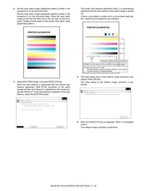 Page 116MX-3610N  ADJUSTMENTS AND SETTINGS  4 – 40
6) Set the color patch image (adjustment pattern) printed in the
procedure 5) on the document table.
Set the color patch image (adjustment pattern) printed in the
procedure 2) on the document table. Place the color patch
image so that the fine lines are on the left side. At that time,
place 5 sheets of white paper on the printed color patch image
(adjustment pattern).
7) Select [FACTORY] target, and press [EXECUTE] key. When the color balance is customized with...