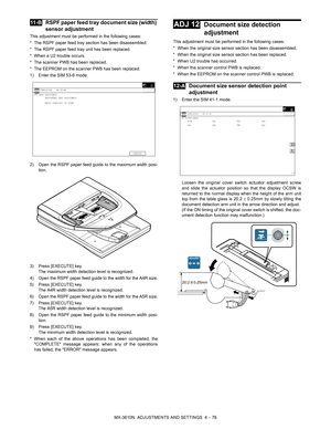 Page 152MX-3610N  ADJUSTMENTS AND SETTINGS  4 – 76
 
11 -BRSPF paper feed tray document size (width) 
sensor adjustment
This adjustment must be performed in the following cases:
* The RSPF paper feed tray section has been disassembled.
* The RSPF paper feed tray unit has been replaced.
* When a U2 trouble occurs.
* The scanner PWB has been replaced.
* The EEPROM on the scanner PWB has been replaced.
1) Enter the SIM 53-6 mode.
2) Open the RSPF paper feed guide to the maximum width posi-
tion.
3) Press [EXECUTE]...