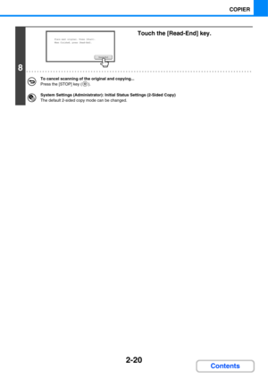 Page 1412-20
COPIER
Contents
8
Touch the [Read-End] key.
To cancel scanning of the original and copying...
Press the [STOP] key ( ).
System Settings (Administrator): Initial Status Settings (2-Sided Copy)
The default 2-sided copy mode can be changed.
Read-End
Place next original. Press [Start].
When finished, press [Read-End]. 