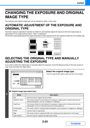 Page 1442-23
COPIER
Contents
CHANGING THE EXPOSURE AND ORIGINAL 
IMAGE TYPE
The exposure and original image type can be selected to obtain a clear copy.
AUTOMATIC ADJUSTMENT OF THE EXPOSURE AND 
ORIGINAL TYPE
Automatic exposure adjustment operates by default to automatically adjust the exposure level and original type as 
appropriate for the original being copied. (Auto is displayed.)
This function automatically adjusts the image during black & white copying and full color copying to obtain the most suitable...