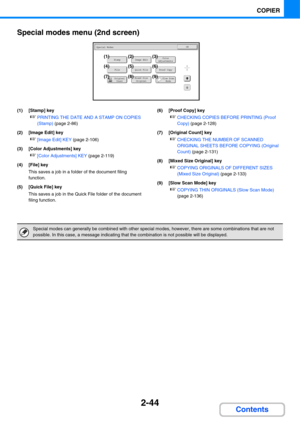 Page 1652-44
COPIER
Contents Special modes menu (2nd screen)
(1) [Stamp] key
☞PRINTING THE DATE AND A STAMP ON COPIES 
(Stamp) (page 2-86)
(2) [Image Edit] key
☞[Image Edit] KEY (page 2-106)
(3) [Color Adjustments] key
☞[Color Adjustments] KEY (page 2-119)
(4) [File] key
This saves a job in a folder of the document filing 
function.
(5) [Quick File] key
This saves a job in the Quick File folder of the document 
filing function. (6) [Proof Copy] key
☞CHECKING COPIES BEFORE PRINTING (Proof 
Copy) (page 2-128)
(7)...