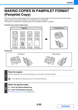 Page 1732-52
COPIER
Contents
MAKING COPIES IN PAMPHLET FORMAT 
(Pamphlet Copy)
This function copies 2 original pages onto the front side and 2 original pages onto the reverse side of each sheet of 
paper so that the copies can be folded at the centerline to form a pamphlet.
This function is convenient for arranging copies into an attractive booklet or pamphlet.
Pamphlet copy using 8 original pages
1
Place the original.
Place the original face up in the document feeder tray, or face down on the document glass.
If...