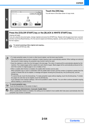 Page 1752-54
COPIER
Contents
5
Touch the [OK] key.
You will return to the base screen of copy mode.
6
Press the [COLOR START] key or the [BLACK & WHITE START] key.
Copying will begin.
If you are using the document glass, change originals and press the [START] key. Repeat until all pages have been scanned 
and then touch the [Read-End] key. (For the second original and following originals, use the same [START] key as you did for 
the first original.)
To cancel scanning of the original and copying...
Press the...