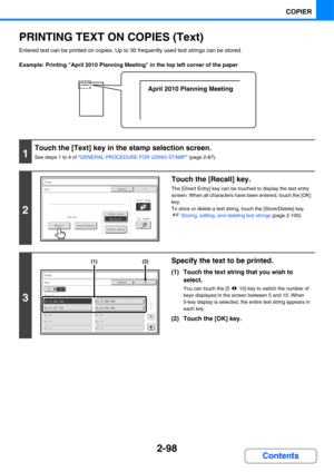 Page 2192-98
COPIER
Contents
PRINTING TEXT ON COPIES (Text)
Entered text can be printed on copies. Up to 30 frequently used text strings can be stored.
Example: Printing April 2010 Planning Meeting in the top left corner of the paper
1
Touch the [Text] key in the stamp selection screen.
See steps 1 to 4 of GENERAL PROCEDURE FOR USING STAMP (page 2-87).
2
Touch the [Recall] key.
The [Direct Entry] key can be touched to display the text entry 
screen. When all characters have been entered, touch the [OK] 
key.
To...