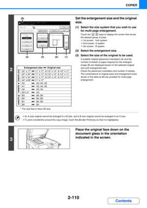 Page 2312-110
COPIER
Contents
2
* The size that is twice A0 size.
Set the enlargement size and the original 
size.
(1) Select the size system that you wish to use 
for multi-page enlargement.
Touch the   keys to display the screen that shows 
the desired group of sizes.
 1st screen: Inch system
 2nd screen: A system
 3rd screen: B system
(2) Select the enlargement size.
(3) Select the size of the original to be used.
A suitable original placement orientation (A) and the 
number of sheets of paper required for...