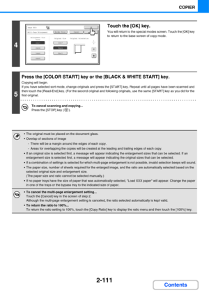 Page 2322-111
COPIER
Contents
4
Touch the [OK] key.
You will return to the special modes screen. Touch the [OK] key 
to return to the base screen of copy mode.
5
Press the [COLOR START] key or the [BLACK & WHITE START] key.
Copying will begin.
If you have selected sort mode, change originals and press the [START] key. Repeat until all pages have been scanned and 
then touch the [Read-End] key. (For the second original and following originals, use the same [START] key as you did for the 
first original.
To cancel...