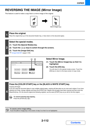 Page 2332-112
COPIER
Contents
REVERSING THE IMAGE (Mirror Image)
This feature is used to make a copy that is a mirror image of the original.
1
Place the original.
Place the original face up in the document feeder tray, or face down on the document glass.
2
Select the special modes.
(1) Touch the [Special Modes] key.
(2) Touch the   keys to switch through the screens.
(3) Touch the [Image Edit] key.
☞[Image Edit] KEY (page 2-106)
3
Select Mirror Image.
(1) Touch the [Mirror Image] key so that it is 
highlighted....