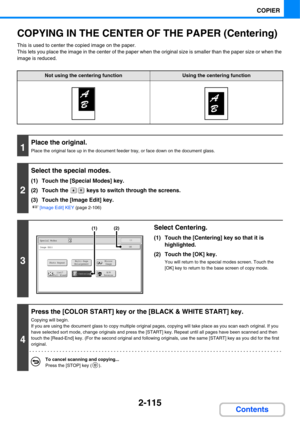 Page 2362-115
COPIER
Contents
COPYING IN THE CENTER OF THE PAPER (Centering)
This is used to center the copied image on the paper.
This lets you place the image in the center of the paper when the original size is smaller than the paper size or when the 
image is reduced.
Not using the centering functionUsing the centering function
1
Place the original.
Place the original face up in the document feeder tray, or face down on the document glass.
2
Select the special modes.
(1) Touch the [Special Modes] key.
(2)...