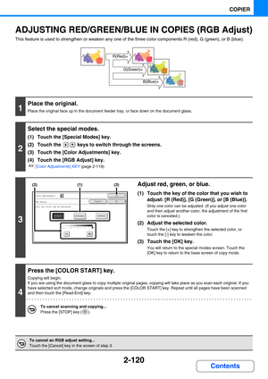 Page 2412-120
COPIER
Contents
ADJUSTING RED/GREEN/BLUE IN COPIES (RGB Adjust)
This feature is used to strengthen or weaken any one of the three color components R (red), G (green), or B (blue).
1
Place the original.
Place the original face up in the document feeder tray, or face down on the document glass.
2
Select the special modes.
(1) Touch the [Special Modes] key.
(2) Touch the   keys to switch through the screens.
(3) Touch the [Color Adjustments] key.
(4) Touch the [RGB Adjust] key.
☞[Color Adjustments]...
