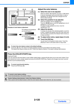 Page 2462-125
COPIER
Contents
3
Examples of color balance adjustment
Adjust the color balance.
(1) Select the color to be adjusted.
Select [Y] (yellow), [M] (magenta), [C] (cyan), or [Bk] (black).
If only the rectangular area around the letter in a key is 
highlighted, the settings have been changed from the 
factory default settings.
(2) Select the gradation to be adjusted.
Select the gradation with the   keys.
Touch the   keys to move the highlighting to one of 
gradations 1 to 8 or All.
To adjust all eight...