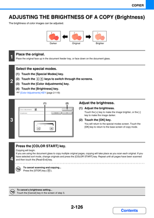 Page 2472-126
COPIER
Contents
ADJUSTING THE BRIGHTNESS OF A COPY (Brightness)
The brightness of color images can be adjusted.
1
Place the original.
Place the original face up in the document feeder tray, or face down on the document glass.
2
Select the special modes.
(1) Touch the [Special Modes] key.
(2) Touch the   keys to switch through the screens.
(3) Touch the [Color Adjustments] key.
(4) Touch the [Brightness] key.
☞[Color Adjustments] KEY (page 2-119)
3
Adjust the brightness.
(1) Adjust the brightness....