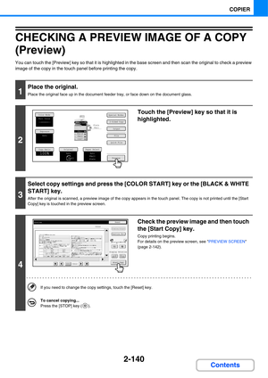 Page 2612-140
COPIER
Contents
CHECKING A PREVIEW IMAGE OF A COPY
(Preview)
You can touch the [Preview] key so that it is highlighted in the base screen and then scan the original to check a preview 
image of the copy in the touch panel before printing the copy.
1
Place the original.
Place the original face up in the document feeder tray, or face down on the document glass.
2
Touch the [Preview] key so that it is 
highlighted.
3
Select copy settings and press the [COLOR START] key or the [BLACK & WHITE 
START]...