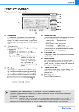 Page 263
2-142
COPIER
Contents
PREVIEW SCREEN
The preview screen is explained below.
(1) Preview imageA preview image of the scanned original is displayed.
If the image is cut off, use the scroll bars at the right and 
bottom of the screen to scroll the image. Touch a bar and 
slide it to scroll. (You ca n also touch the   keys to 
scroll.)
(2) Change page keys When there are multiple pages of images, use these keys 
to change pages.•  keys:  Go to the first or the last page.
  keys:  Go to the previous page or...