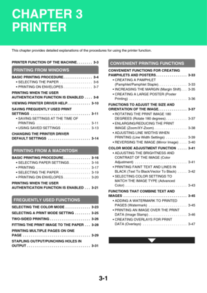 Page 2793-1
This chapter provides detailed explanations of the procedures for using the printer function.
PRINTER FUNCTION OF THE MACHINE . . . . . . . .  3-3
PRINTING FROM WINDOWS
BASIC PRINTING PROCEDURE . . . . . . . . . . . . . . .  3-4
 SELECTING THE PAPER  . . . . . . . . . . . . . . . . .  3-6
 PRINTING ON ENVELOPES . . . . . . . . . . . . . . .  3-7
PRINTING WHEN THE USER 
AUTHENTICATION FUNCTION IS ENABLED . . . .  3-8
VIEWING PRINTER DRIVER HELP . . . . . . . . . . . .  3-10
SAVING FREQUENTLY USED...