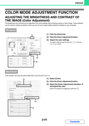 Page 3193-41
PRINTER
Contents
COLOR MODE ADJUSTMENT FUNCTION
ADJUSTING THE BRIGHTNESS AND CONTRAST OF 
THE IMAGE (Color Adjustment)
The brightness and contrast can be adjusted in the print settings when printing a photo or other image. These settings 
can be used for simple corrections when you do not have image editing software installed on your computer.
(1) Click the [Color] tab.
(2) Click the [Color Adjustment] button.
(3) Adjust the color settings.
To adjust a setting, drag the slide bar   or click the 
 or...