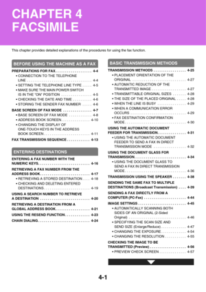 Page 3564-1
This chapter provides detailed explanations of the procedures for using the fax function.
BEFORE USING THE MACHINE AS A FAX
PREPARATIONS FOR FAX . . . . . . . . . . . . . . . . . . .  4-4
 CONNECTION TO THE TELEPHONE 
LINE . . . . . . . . . . . . . . . . . . . . . . . . . . . . . . . . . .  4-4
 SETTING THE TELEPHONE LINE TYPE . . . . .  4-5
 MAKE SURE THE MAIN POWER SWITCH 
IS IN THE ON POSITION  . . . . . . . . . . . . . . . .  4-5
 CHECKING THE DATE AND TIME . . . . . . . . . .  4-6
 STORING THE...