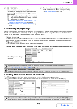 Page 3644-9
FACSIMILE
Contents
(15)  /   /   key
When Hold Setting for Received Data Print or 
Received Data Image Check Setting is enabled in the 
system settings (administrator), this will appear when a 
fax is received.
 : Only Hold Setting for Received Data Print is enabled
 : Only Received Data Image Check Setting is enabled
 : Both settings are enabled
☞PRINTING A PASSWORD-PROTECTED FAX (Hold 
Setting For Received Data Print) (page 4-61)
☞CHECKING THE IMAGE BEFORE PRINTING (page 
4-62)(16) This shows the...