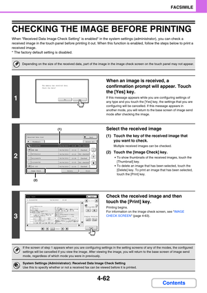 Page 4174-62
FACSIMILE
Contents
CHECKING THE IMAGE BEFORE PRINTING
When Received Data Image Check Setting is enabled* in the system settings (administrator), you can check a 
received image in the touch panel before printing it out. When this function is enabled, follow the steps below to print a 
received image.
* The factory default setting is disabled.
Depending on the size of the received data, part of the image in the image check screen on the touch panel may not appear.
1
When an image is received, a...