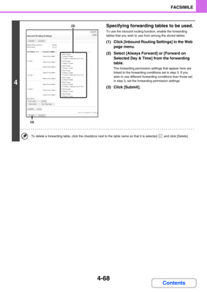 Page 423
4-68
FACSIMILE
Contents
4
Specifying forwarding tables to be used.
To use the inbound routing function, enable the forwarding 
tables that you wish to use from among the stored tables.
(1) Click [Inbound Routing Settings] in the Web page menu.
(2) Select [Always Forward] or [Forward on  Selected Day & Time] from the forwarding 
table.
The forwarding permission settings that appear here are 
linked to the forwarding conditi ons set in step 3. If you 
wish to use different forwarding conditions than those...