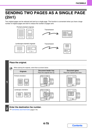 Page 4344-79
FACSIMILE
Contents
SENDING TWO PAGES AS A SINGLE PAGE 
(2in1)
Two original pages can be reduced and sent as a single page. This function is convenient when you have a large 
number of original pages and wish to reduce the number of pages sent.
1
Place the original.
When placing the originals, orient them as shown below.
2
Enter the destination fax number.
☞
ENTERING DESTINATIONS (page 4-16)
12
12
12
1
2
Portrait-oriented originals
Landscape-oriented originalsTransmission
Transmission
12
12
11
11...