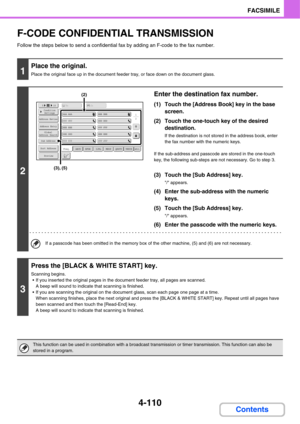 Page 4654-110
FACSIMILE
Contents
F-CODE CONFIDENTIAL TRANSMISSION
Follow the steps below to send a confidential fax by adding an F-code to the fax number.
1
Place the original.
Place the original face up in the document feeder tray, or face down on the document glass.
2
Enter the destination fax number.
(1) Touch the [Address Book] key in the base 
screen.
(2) Touch the one-touch key of the desired 
destination.
If the destination is not stored in the address book, enter 
the fax number with the numeric keys.
If...